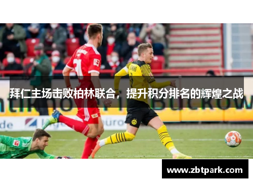 拜仁主场击败柏林联合，提升积分排名的辉煌之战