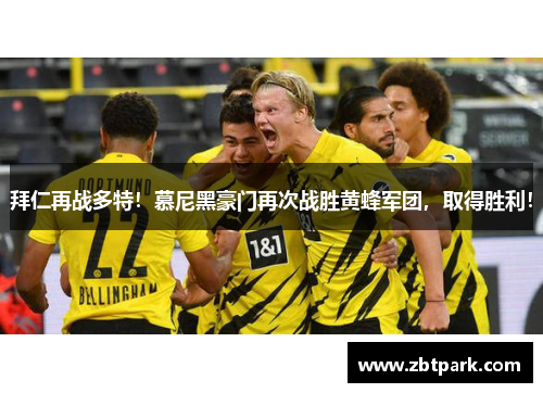 拜仁再战多特！慕尼黑豪门再次战胜黄蜂军团，取得胜利！