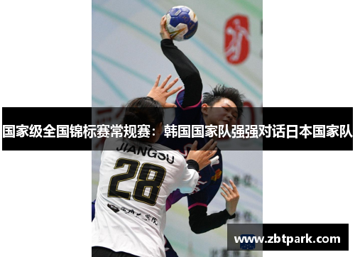 国家级全国锦标赛常规赛：韩国国家队强强对话日本国家队